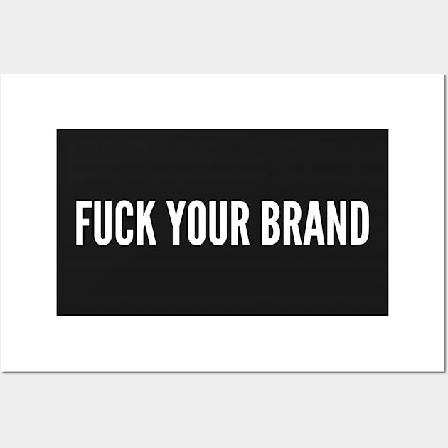 Fuck Your Brand - Funny Statement Humor Slogan Wall Art by sillyslogans